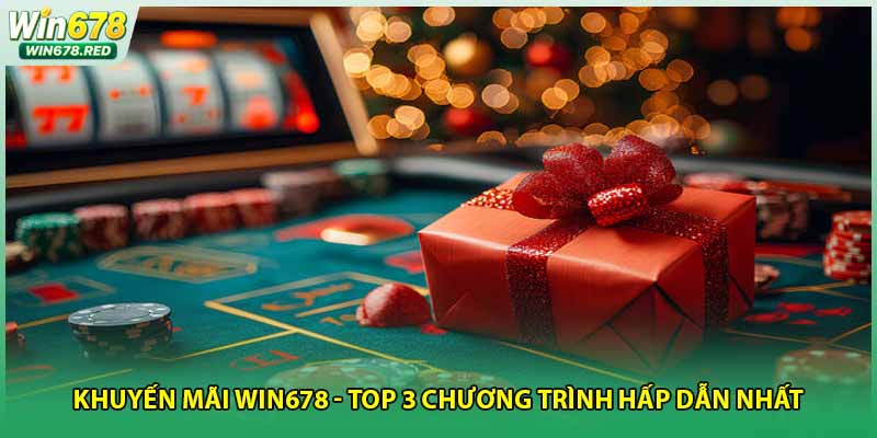 Khuyến Mãi Win678 - Top 3 Chương Trình Hấp Dẫn Nhất