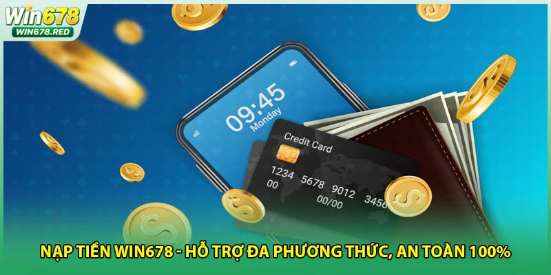 Nạp Tiền Win678 - Hỗ Trợ Đa Phương Thức, An Toàn 100%