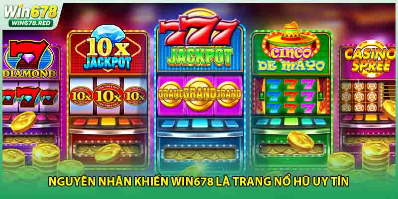 Nguyên nhân khiến Win678 là trang nổ hũ uy tín