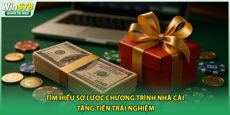Tìm hiểu sơ lược chương trình nhà cái tặng tiền trải nghiệm