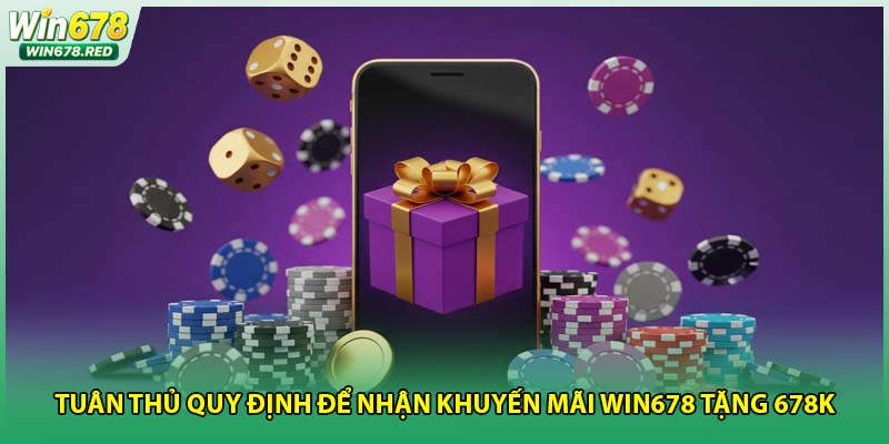 Tuân thủ quy định để nhận khuyến mãi Win678 tặng 678K