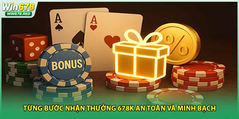 Từng bước nhận thưởng 678K an toàn và minh bạch